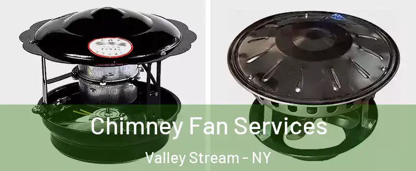  Chimney Fan Services Valley Stream - NY