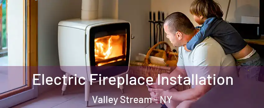  Electric Fireplace Installation Valley Stream - NY