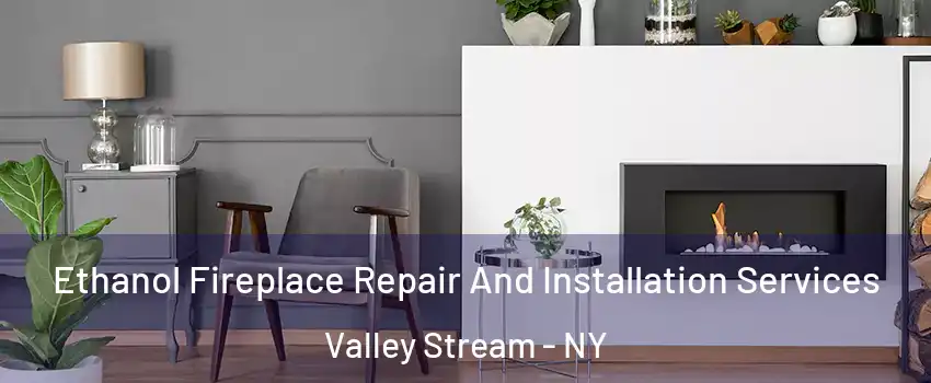  Ethanol Fireplace Repair And Installation Services Valley Stream - NY