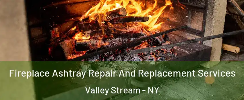  Fireplace Ashtray Repair And Replacement Services Valley Stream - NY