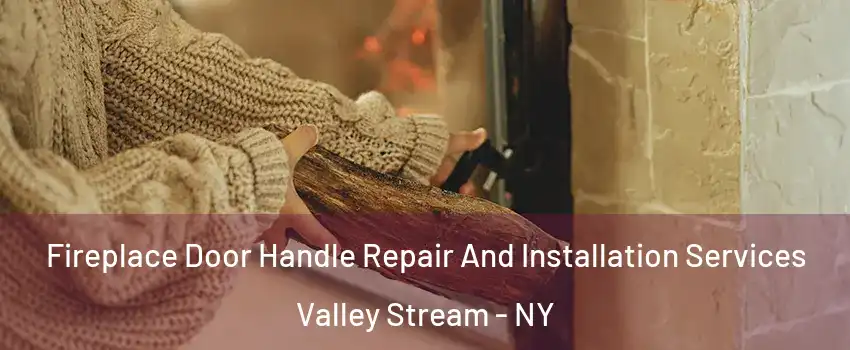 Fireplace Door Handle Repair And Installation Services Valley Stream - NY