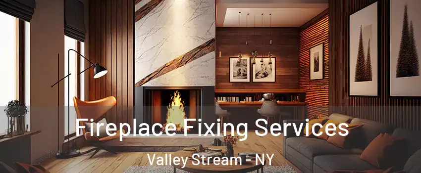  Fireplace Fixing Services Valley Stream - NY