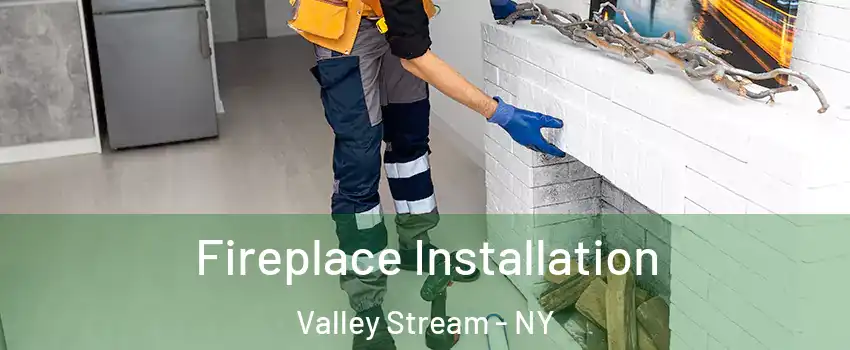  Fireplace Installation Valley Stream - NY