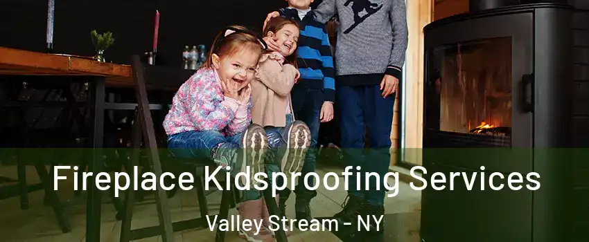  Fireplace Kidsproofing Services Valley Stream - NY