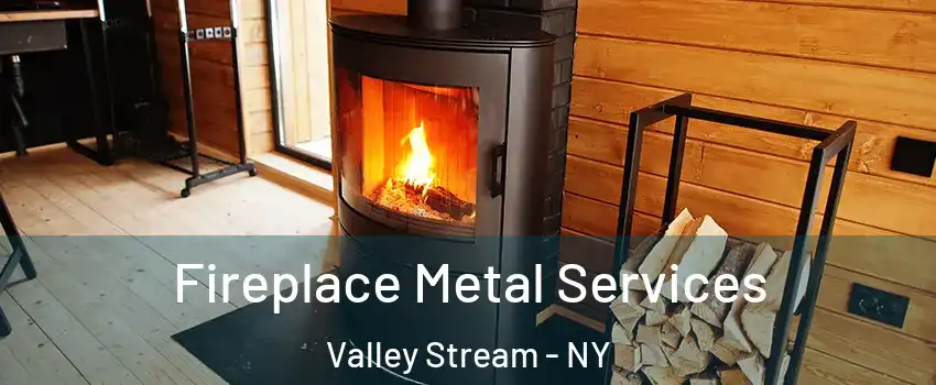 Fireplace Metal Services Valley Stream - NY