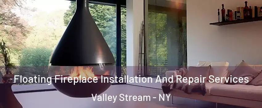 Floating Fireplace Installation And Repair Services Valley Stream - NY