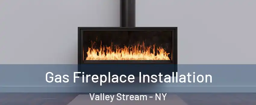  Gas Fireplace Installation Valley Stream - NY