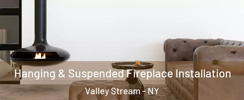  Hanging & Suspended Fireplace Installation Valley Stream - NY