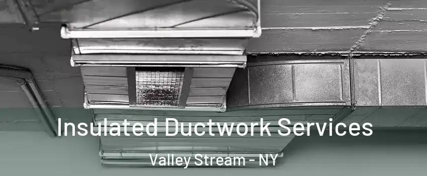  Insulated Ductwork Services Valley Stream - NY