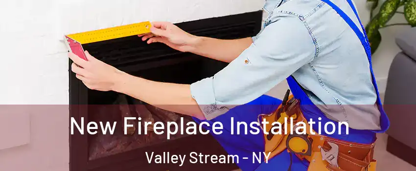  New Fireplace Installation Valley Stream - NY