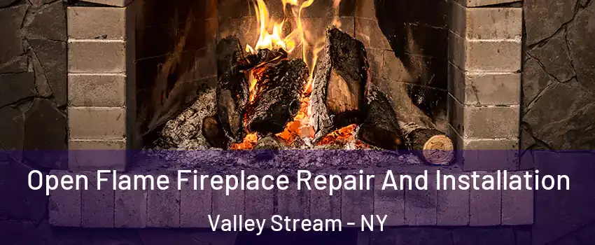  Open Flame Fireplace Repair And Installation Valley Stream - NY