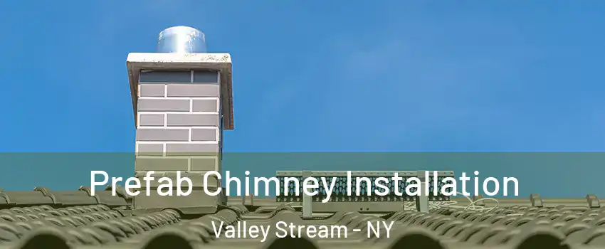  Prefab Chimney Installation Valley Stream - NY