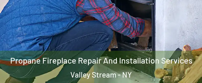  Propane Fireplace Repair And Installation Services Valley Stream - NY