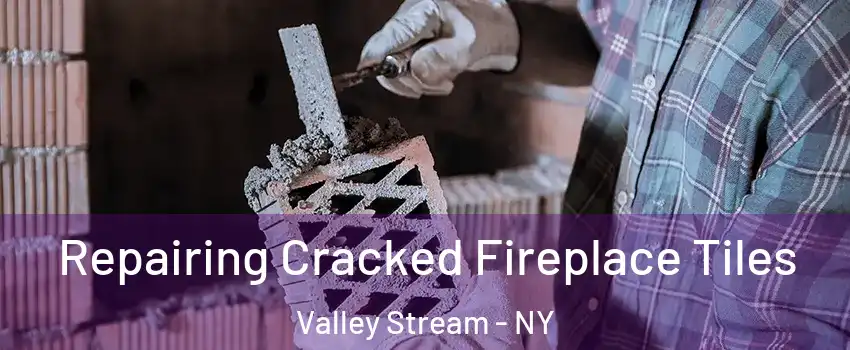  Repairing Cracked Fireplace Tiles Valley Stream - NY