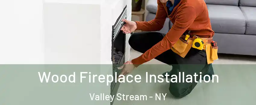  Wood Fireplace Installation Valley Stream - NY