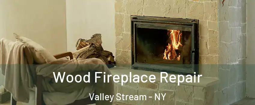  Wood Fireplace Repair Valley Stream - NY